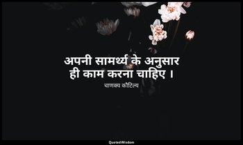 अपनी सामर्थ्य के अनुसार ही काम करना चाहिए । — चाणक्य कौटिल्य