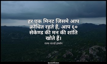 हर एक मिनट जिसमे आप क्रोधित रहते हैं, आप ६० सेकेण्ड की मन की शांति खोते हैं। — राल्फ वाल्डो इमर्सन