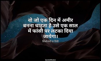 वो जो एक दिन में अमीर बनना चाहता है उसे एक साल में फांसी पर लटका दिया जायेगा। — लिओनार्दो दा विंची