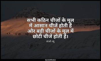 सभी कठिन चीजों के मूल में आसान चीजें होती हैं और बड़ी चीजों के मूल में छोटी चीजे — लाओ-त्सू