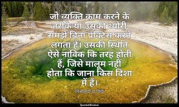 जो व्यक्ति काम करने के तरीके या उसकी थ्योरी समझे बिना प्रैक्टिस करने लगता हैं। उ — लिओनार्दो दा विंची