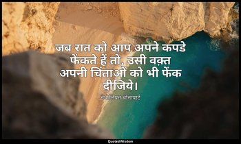 जब रात को आप अपने कपडे फेंकते हैं तो, उसी वक़्त अपनी चिंताओं को भी फेंक दीजिये। — नेपोलियन बोनापार्ट