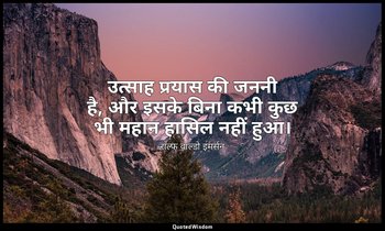 उत्साह प्रयास की जननी है, और इसके बिना कभी कुछ भी महान हासिल नहीं हुआ। — राल्फ वाल्डो इमर्सन