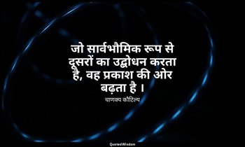 जो सार्वभौमिक रूप से दूसरों का उद्बोधन करता है, वह प्रकाश की ओर बढ़ता है । — चाणक्य कौटिल्य