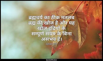 ब्रह्मचर्य का ठीक मतलब ब्रह्म की खोज है और यह खोज इंद्रियों के सम्पूर्ण संयम के  — महात्मा गांधी
