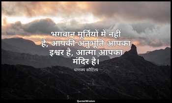 भगवान मूर्तियों में नहीं है, आपकी अनुभूति आपका इश्वर है, आत्मा आपका मंदिर है। — चाणक्य कौटिल्य
