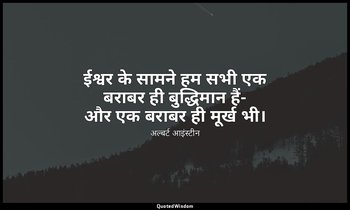 ईश्वर के सामने हम सभी एक बराबर ही बुद्धिमान हैं- और एक बराबर ही मूर्ख भी। — अल्बर्ट आइंस्टीन