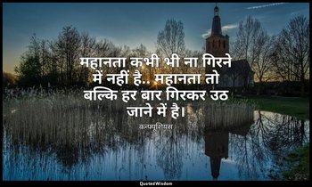 महानता कभी भी ना गिरने में नहीं है.. महानता तो बल्कि हर बार गिरकर उठ जाने में है — कन्फ्यूशियस
