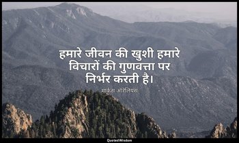 हमारे जीवन की खुशी हमारे विचारों की गुणवत्ता पर निर्भर करती है। — मार्कस ऑरेलियस