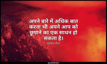 अपने बारे में अधिक बात करना भी अपने आप को छुपाने का एक साधन हो सकता है। — फ्रेडरिक नीत्शे