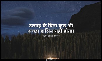 उत्साह के बिना कुछ भी अच्छा हासिल नहीं होता। — राल्फ वाल्डो इमर्सन