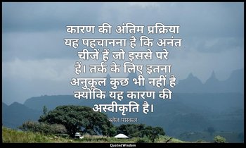 कारण की अंतिम प्रक्रिया यह पहचानना है कि अनंत चीजें हैं जो इससे परे हैं। तर्क के — ब्लेज़ पास्कल