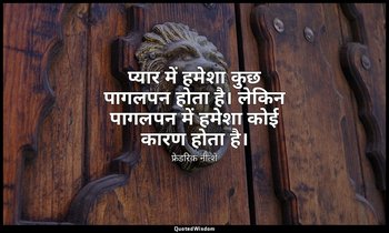 प्यार में हमेशा कुछ पागलपन होता है। लेकिन पागलपन में हमेशा कोई कारण होता है। — फ्रेडरिक नीत्शे