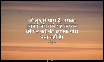 जो तुम्हारे पास है, उसका आनंद लो। उसे यह कहकर बेरंग न करें की आपके पास क्या नहीं — एपिकुरुस