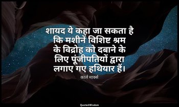 शायद ये कहा जा सकता है कि मशीनें विशिष्ट श्रम के विद्रोह को दबाने के लिए पूंजीपत — कार्ल मार्क्स