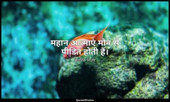 महान आत्माएं मौन से पीडि़त होती हैं। — फ्रेडरिक शिलर