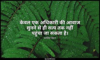 केवल एक अधिकारी की आवाज सुनने से ही सत्य तक नहीं पहुंचा जा सकता है। — फ्रांसिस बेकन