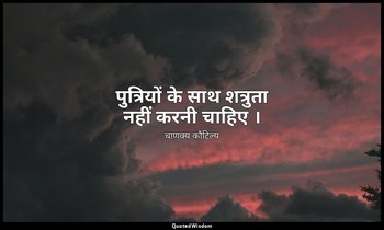 पुत्रियों के साथ शत्रुता नहीं करनी चाहिए । — चाणक्य कौटिल्य