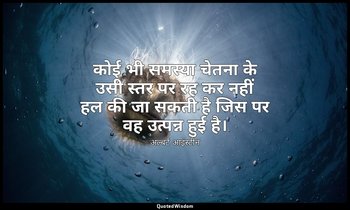 कोई भी समस्या चेतना के उसी स्तर पर रह कर नहीं हल की जा सकती है जिस पर वह उत्पन्न — अल्बर्ट आइंस्टीन