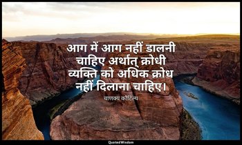 आग में आग नहीं डालनी चाहिए अर्थात् क्रोधी व्यक्ति को अधिक क्रोध नहीं दिलाना चाहि — चाणक्य कौटिल्य