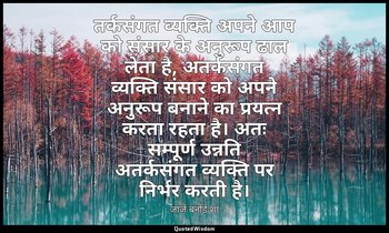 तर्कसंगत व्यक्ति अपने आप को संसार के अनुरूप ढाल लेता है, अतर्कसंगत व्यक्ति संसार — जार्ज बर्नार्ड शा