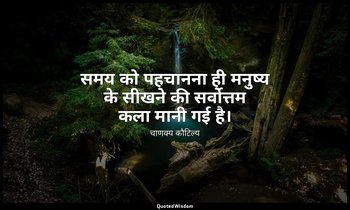समय को पहचानना ही मनुष्य के सीखने की सर्वोत्तम कला मानी गई है। — चाणक्य कौटिल्य