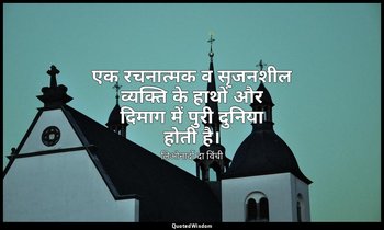एक रचनात्मक व सृजनशील व्यक्ति के हाथों और दिमाग में पुरी दुनिया होती है। — लिओनार्दो दा विंची