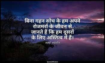 बिना गहन सोच के हम अपने रोजमर्रा के जीवन से जानते हैं कि हम दूसरों के लिए अस्तित — अल्बर्ट आइंस्टीन