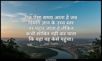 एक ऐसा समय आता है जब दिमाग ज्ञान के उच्च स्तर पर पहुँच जाता है लेकिन कभी साबित न — अल्बर्ट आइंस्टीन