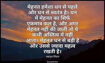 मेहनत हमेशा धन से पहले और धन से स्वतंत्र है। धन में मेहनत का सिर्फ एकमात्र फल है — अब्राहम लिंकन