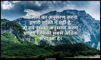 जब सत्य का अनुसरण करना हमारी शक्ति में नहीं है, तो हमें उसका अनुसरण करना चाहिए ज — रेने देकार्त