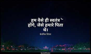हम वैसे ही स्वतंत्र होंगे, जैसे हमारे पिता थे। — फ्रेडरिक शिलर