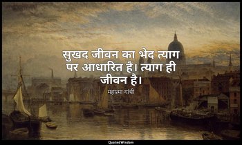 सुखद जीवन का भेद त्याग पर आधारित है। त्याग ही जीवन है। — महात्मा गांधी
