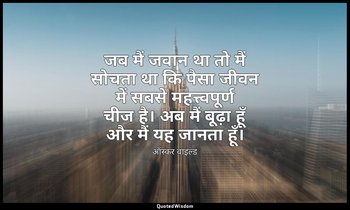 जब मैं जवान था तो मैं सोचता था कि पैसा जीवन में सबसे महत्त्वपूर्ण चीज है। अब मैं — ऑस्कर वाइल्ड