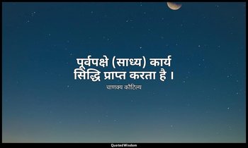 पूर्वपक्षे (साध्य) कार्य सिद्धि प्राप्त करता है । — चाणक्य कौटिल्य