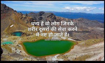 धन्य हैं वो लोग जिनके शरीर दूसरों की सेवा करने में नष्ट हो जाते हैं। — स्वामी विवेकानन्द