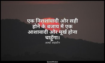 एक निराशावादी और सही होने के बजाय मैं एक आशावादी और मूर्ख होना चाहूँगा। — अल्बर्ट आइंस्टीन