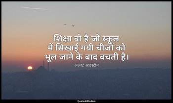 शिक्षा वो है जो स्कूल में सिखाई गयी चीजों को भूल जाने के बाद बचती है। — अल्बर्ट आइंस्टीन