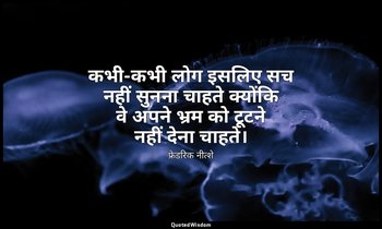 कभी-कभी लोग इसलिए सच नहीं सुनना चाहते क्योंकि वे अपने भ्रम को टूटने नहीं देना चा — फ्रेडरिक नीत्शे