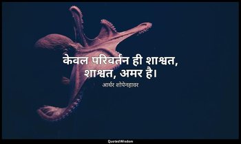 केवल परिवर्तन ही शाश्वत, शाश्वत, अमर है। — आर्थर शोपेनहावर
