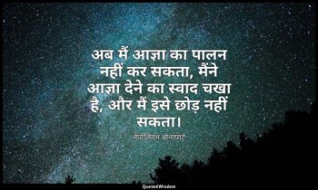 अब मैं आज्ञा का पालन नहीं कर सकता, मैंने आज्ञा देने का स्वाद चखा है, और मैं इसे  — नेपोलियन बोनापार्ट