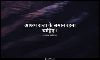 आश्रय राजा के समान रहना चाहिए । — चाणक्य कौटिल्य