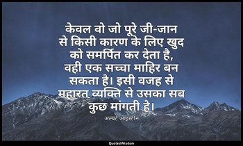 केवल वो जो पूरे जी-जान से किसी कारण के लिए खुद को समर्पित कर देता है, वही एक सच् — अल्बर्ट आइंस्टीन