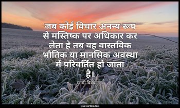 जब कोई विचार अनन्य रूप से मस्तिष्क पर अधिकार कर लेता है तब वह वास्तविक भौतिक या  — स्वामी विवेकानन्द