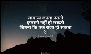 सामान्य जनता उतनी कृतघ्नी नहीं हो सकती जितना कि एक राजा हो सकता है। — निकोलो मैकियावेली