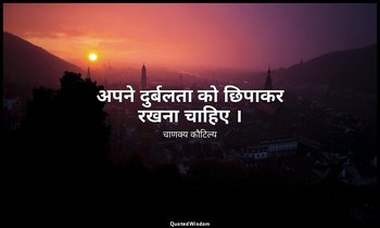 अपने दुर्बलता को छिपाकर रखना चाहिए । — चाणक्य कौटिल्य