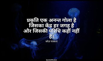प्रकृति एक अनन्त गोला है जिसका केंद्र हर जगह है और जिसकी परिधि कहीं नहीं है। — ब्लेज़ पास्कल