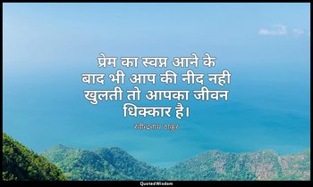 प्रेम का स्वप्न आने के बाद भी आप की नीद नही खुलती तो आपका जीवन धिक्कार है। — रवीन्द्रनाथ ठाकुर