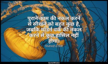 पुराने काम की नकल करने से सीखने को बहुत कुछ है, जबकि मॉडर्न वर्क की नकल करने से  — लिओनार्दो दा विंची