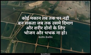 कोई मकान तब तक घर नहीं बन सकता जब तक उसमे दिमाग और शरीर दोनों के लिए भोजन और भभक — बेंजामिन फ्रैंकलिन